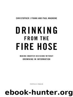 Drinking from the Fire Hose: Making Smarter Decisions Without Drowning in Information by Frank Christopher J & Magnone Paul