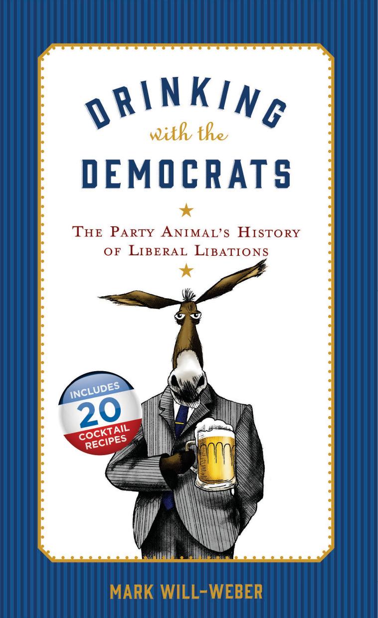 Drinking with the Democrats: the Party Animal's History of Liberal Libations by Will-Weber Mark