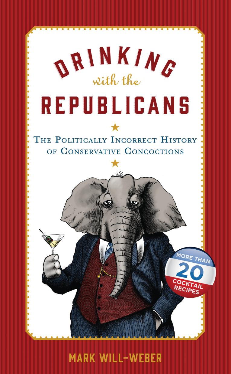 Drinking with the Republicans: The Politically Incorrect History of Conservative Concoctions (repost) by Mark Will-Weber