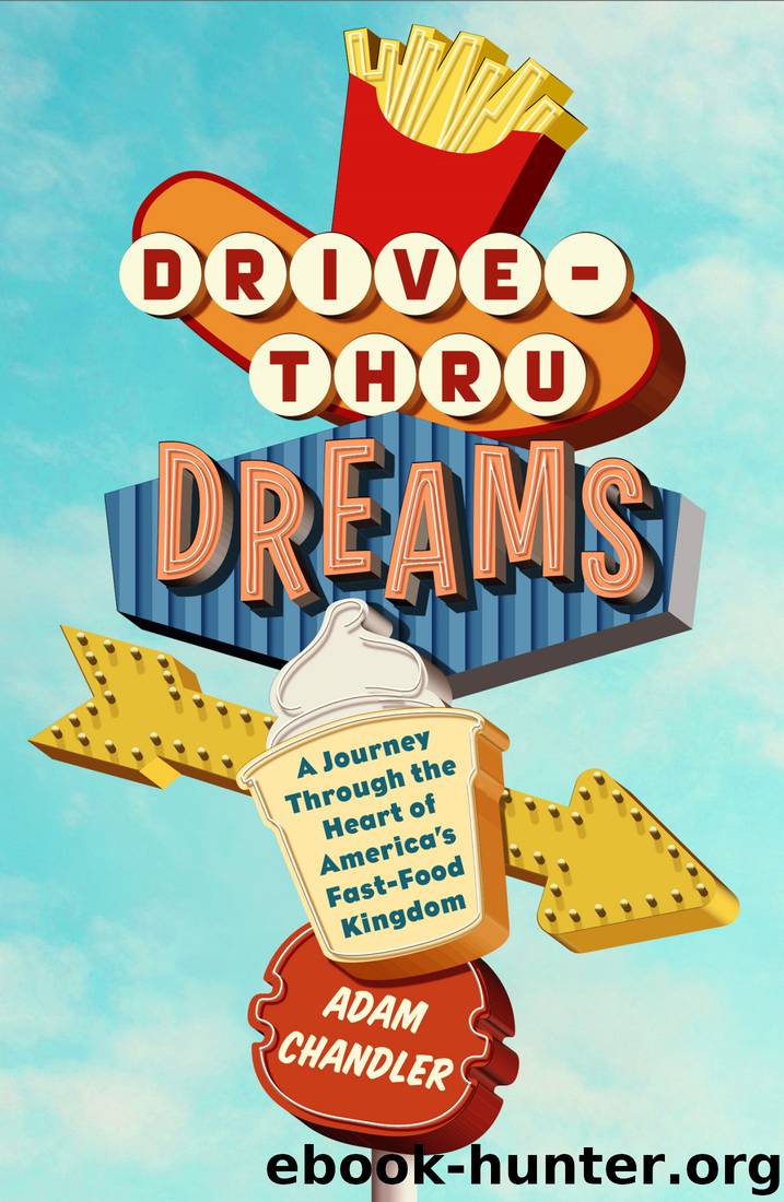 Drive-Thru Dreams: A Journey Through the Heart of America's Fast-Food Kingdom by Adam Chandler