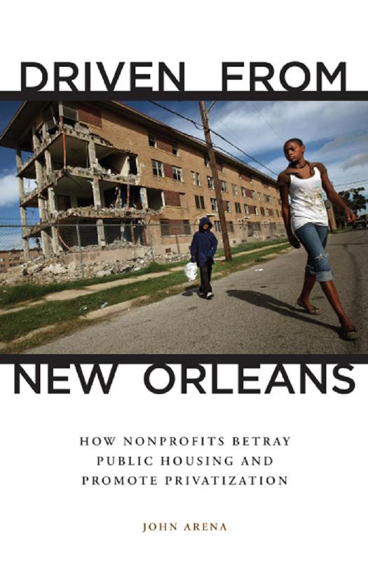 Driven from New Orleans: How Nonprofits Betray Public Housing and Promote Privatization by John Arena