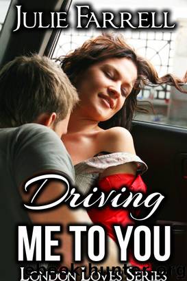 Driving Me to You (London Loves Series Book One) by Julie Farrell
