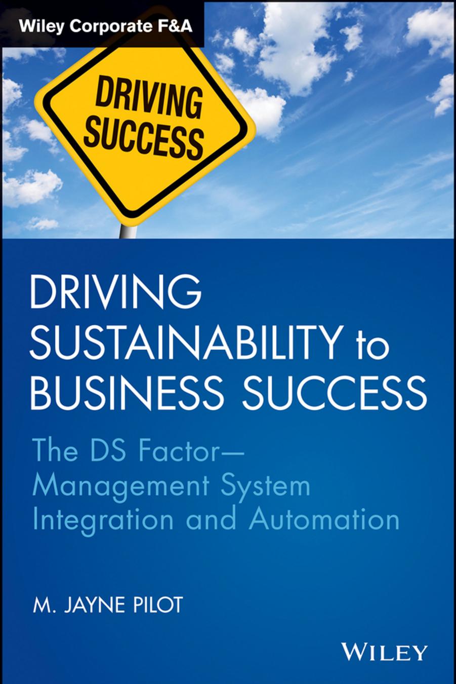 Driving Sustainability to Business Success: The DS Factor Management System Integration and Automation by M. Jayne Pilot