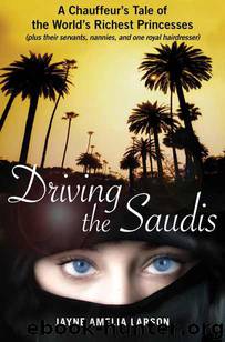 Driving the Saudis: A Chauffeur's Tale of the World's Richest Princesses by Jayne Amelia Larson