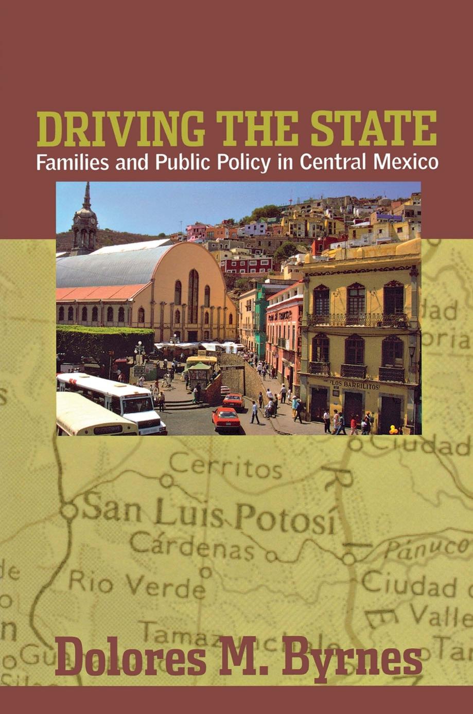 Driving the State: Families and Public Policy in Central Mexico by Dolores M. Byrnes