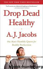 Drop Dead Healthy: One Man's Humble Quest for Bodily Perfection by Jacobs A. J