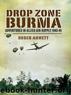 Drop Zone Burma: Adventures in Allied Air-Supply 1943-45 by Roger Annett