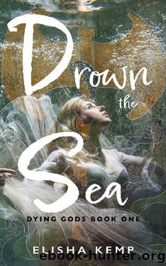 Drown the Sea: Dying Gods Book One by Elisha Kemp