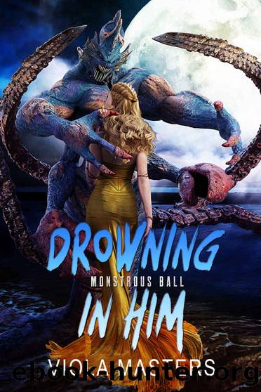 Drowning in Him (The Monstrous Ball Book 2) by Viola Masters