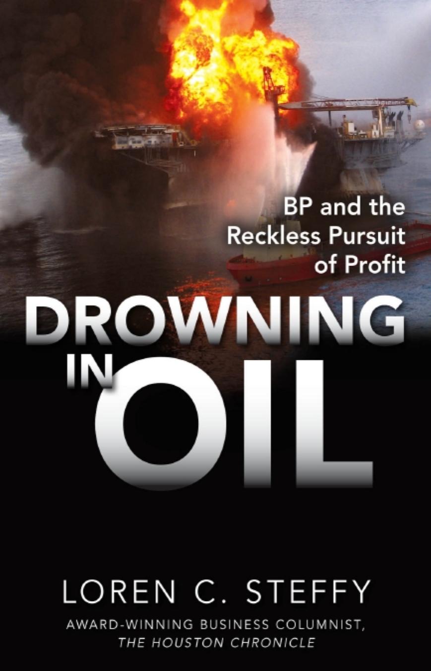 Drowning in Oil: BP & the Reckless Pursuit of Profit by Loren C. Steffy