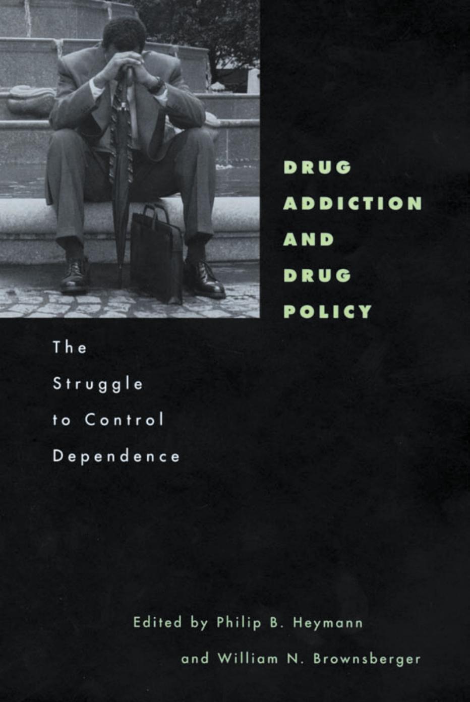 Drug Addiction and Drug Policy: the Struggle to Control Dependence by Philip B. Heymann & Ed