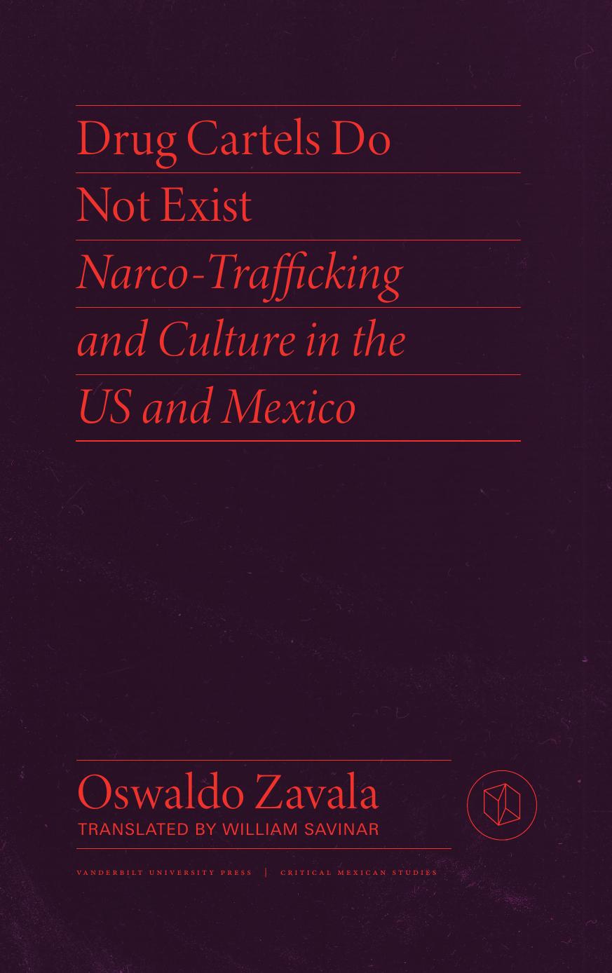 Drug Cartels Do Not Exist: Narcotrafficking in US and Mexican Culture by Oswaldo Zavala