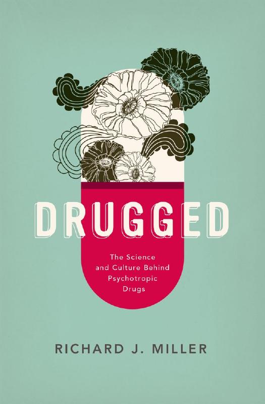 Drugged: The Science and Culture Behind Psychotropic Drugs by Richard J. Miller
