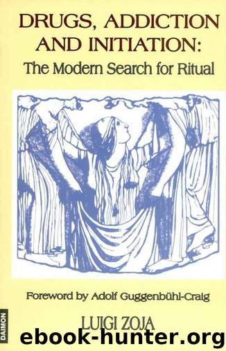 Drugs, Addiction and Initiation: The Modern Search for Ritual by Luigi Zoja