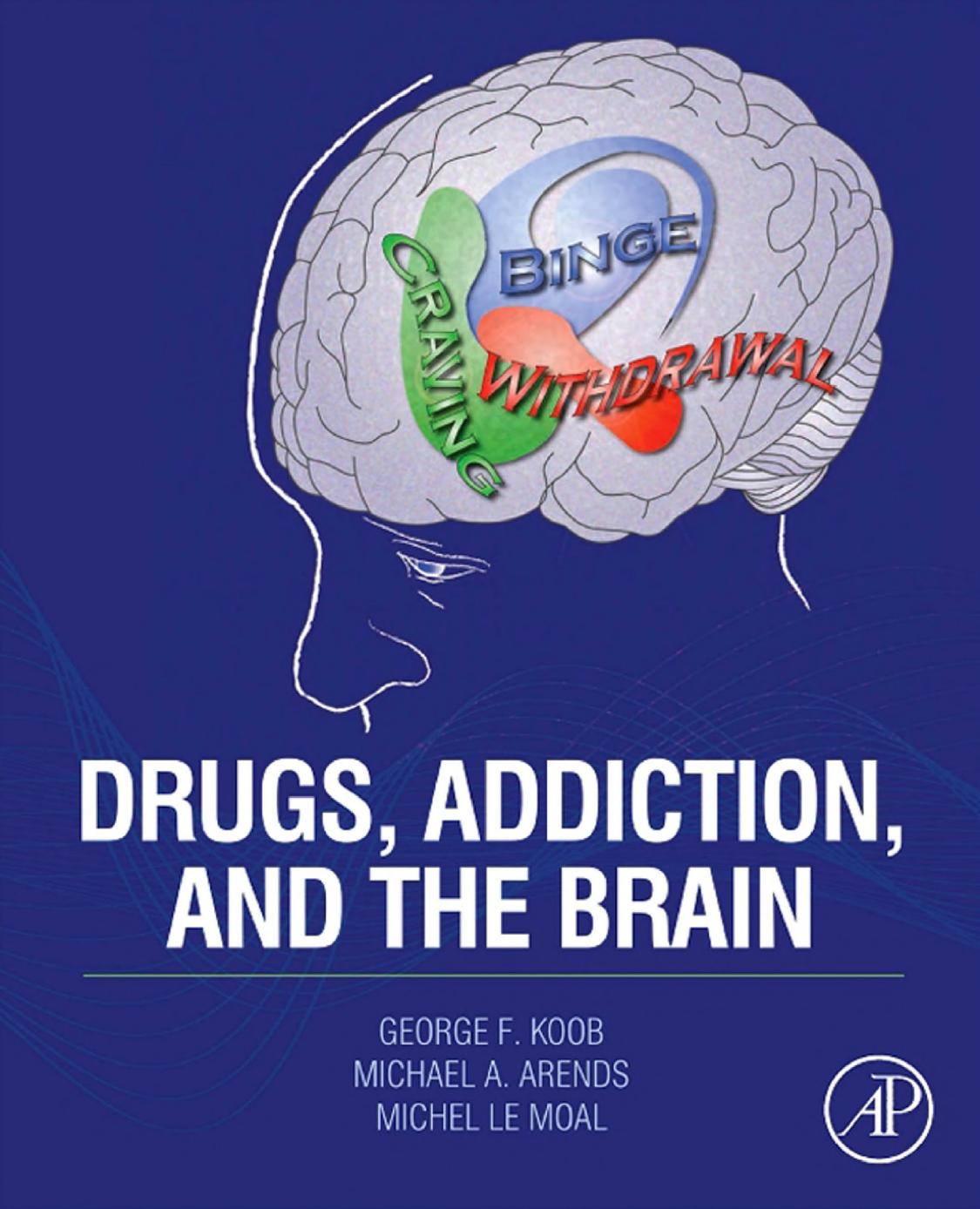 Drugs, Addiction, and the Brain by George F. Koob; Michael A. Arends; Michel Le Moal