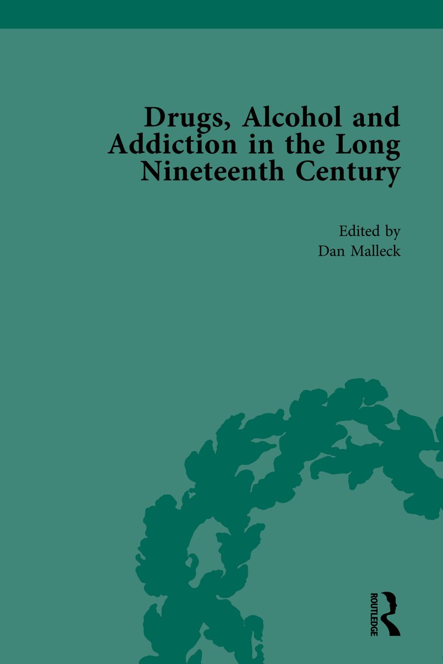 Drugs, Alcohol and Addiction in the Long Nineteenth Century by Dan Malleck