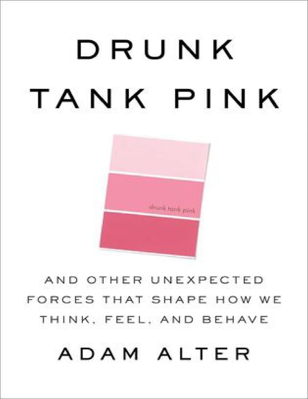 Drunk Tank Pink: And Other Unexpected Forces that Shape How We Think, Feel, and Behave by Adam Alter