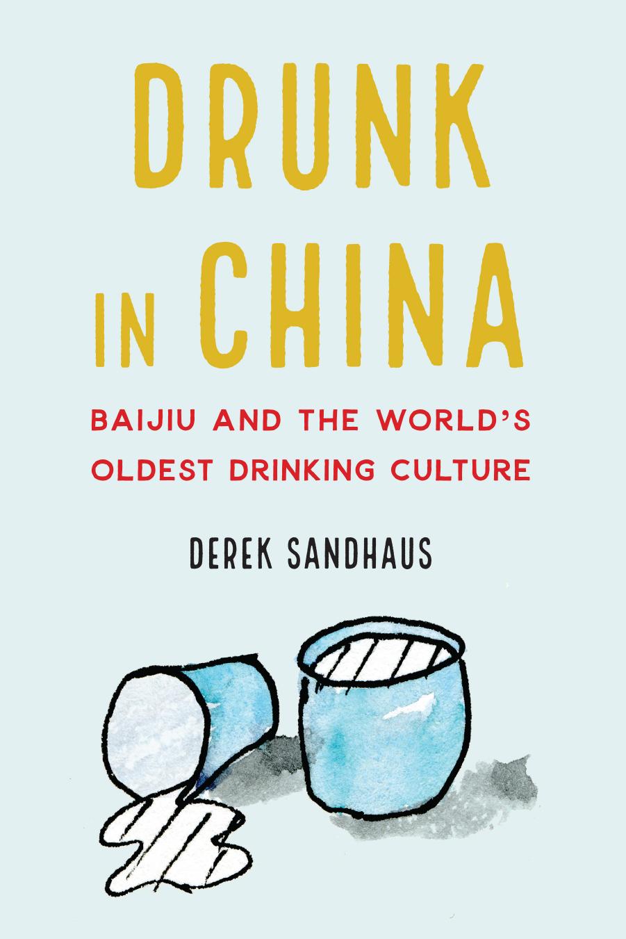 Drunk in China : Baijiu and the World's Oldest Drinking Culture by Derek Sandhaus
