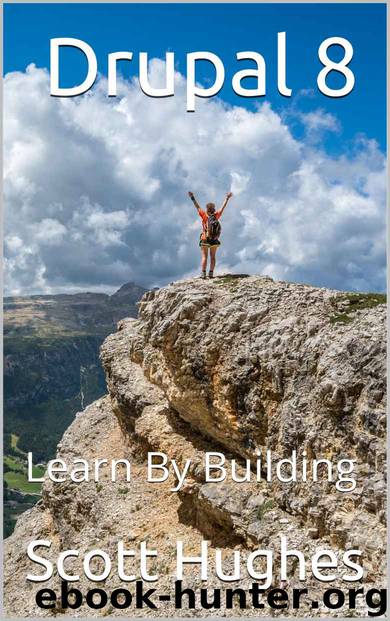 Drupal 8: Learn By Building by Scott Hughes