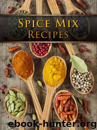 Dry Spice Mixes: Top 50 Most Delicious Spice Mix Recipes [A Seasoning Cookbook] (Recipe Top 50's Book 104) by Julie Hatfield