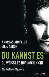 Du Kannst Es, Du Weisst Es Nur Noch Nicht: Die Kraft Der Hypnose by Andreas Ahnfeldt
