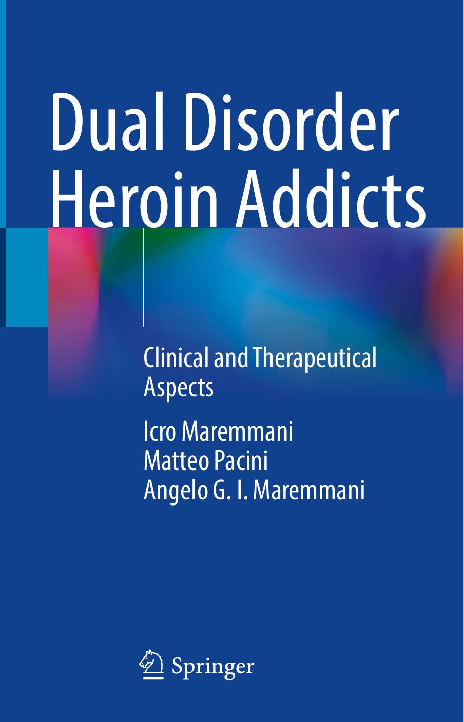 Dual Disorder Heroin Addicts: Clinical and Therapeutical Aspects by Icro Maremmani Matteo Pacini Angelo G. I. Maremmani