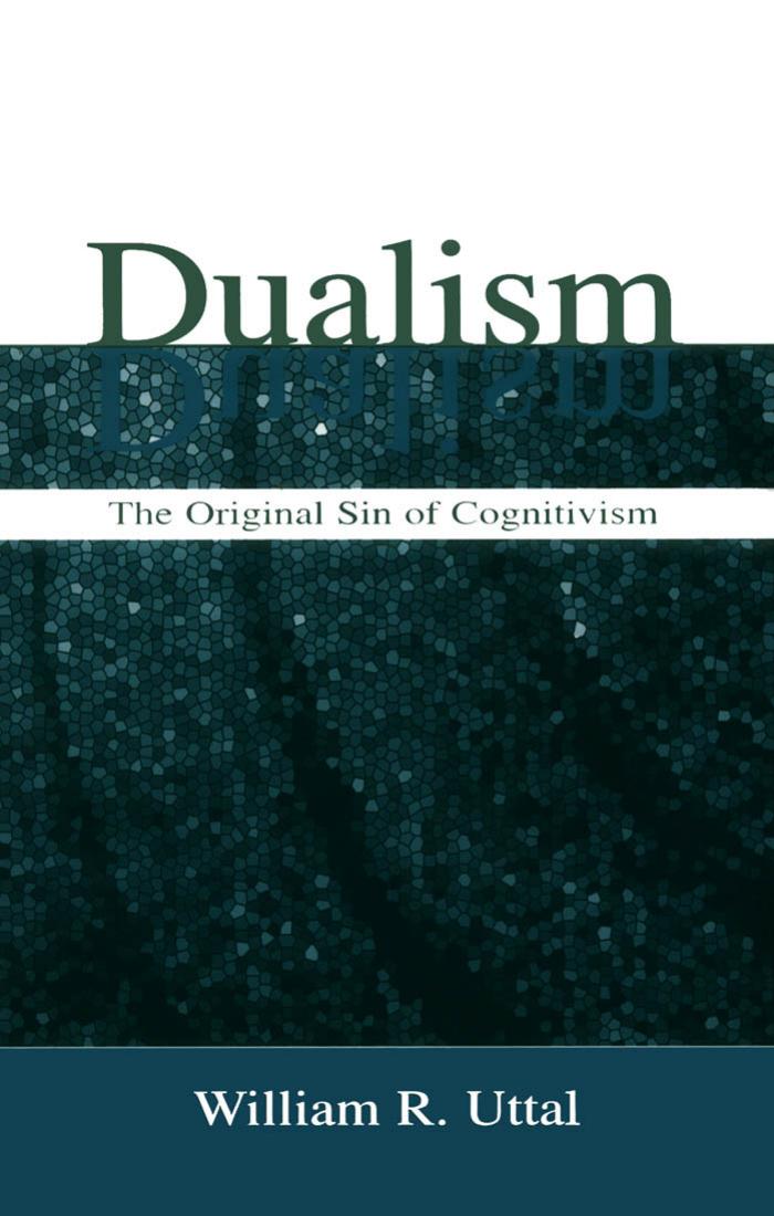 Dualism: The Original Sin of Cognitivism by William R. Uttal