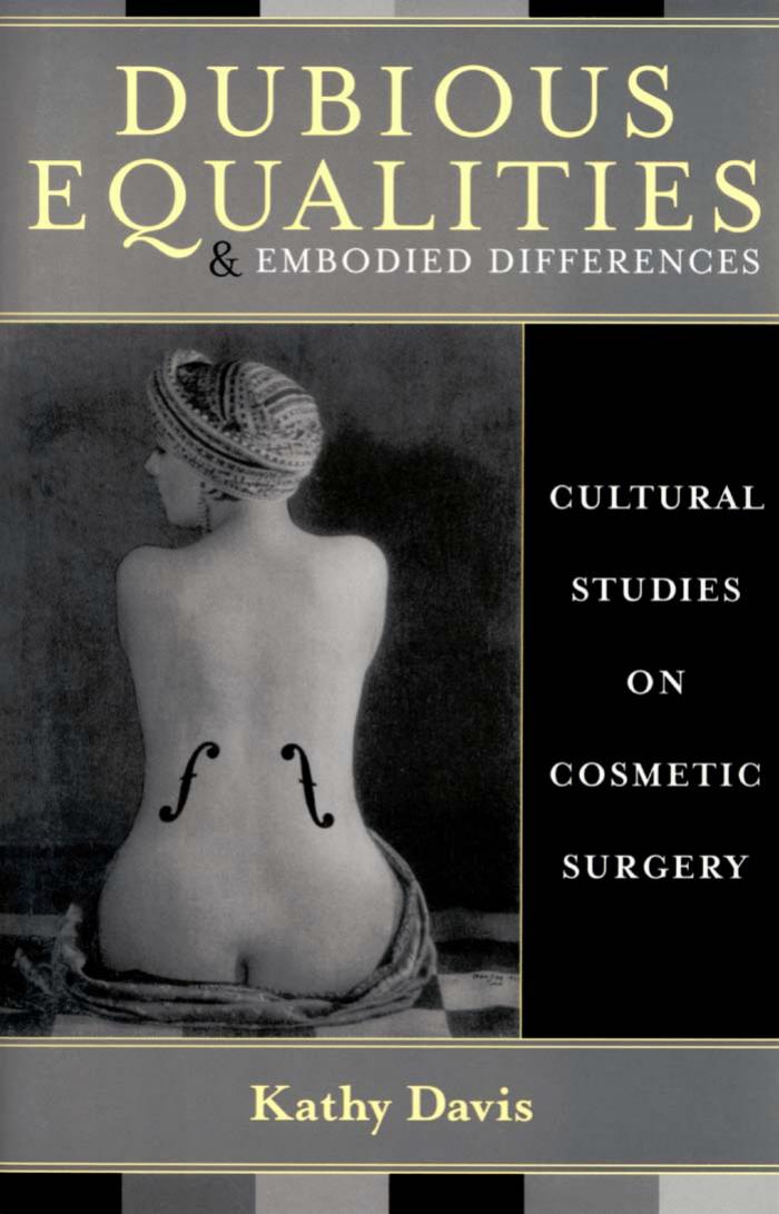Dubious Equalities and Embodied Differences: Cultural Studies on Cosmetic Surgery (Explorations in Bioethics and the Medical Humanities) by Kathy Davis