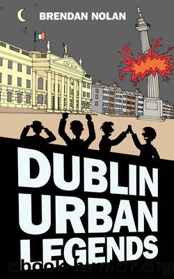 Dublin Urban Legends by Brendan Nolan