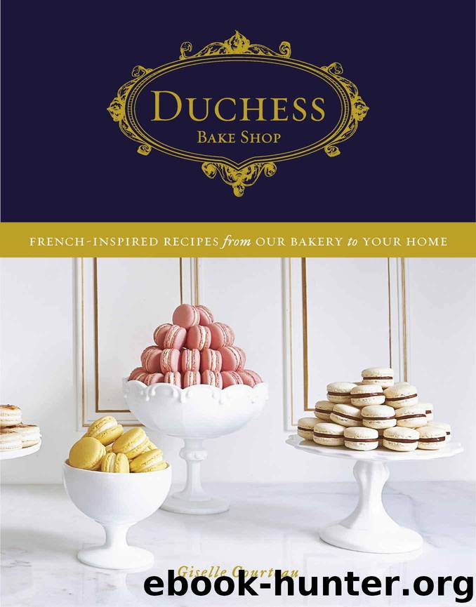 Duchess Bake Shop: French-Inspired Recipes from Our Bakery to Your Home by Courteau Giselle
