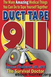 Duct Tape 911: The Many Amazing Medical Things You Can Do to Tape Yourself Together by James Hubbard Md