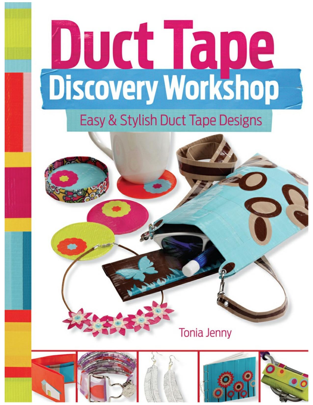 Duct Tape Discovery Workshop Easy and Stylish Duct Tape Designs by Tonia Jenny