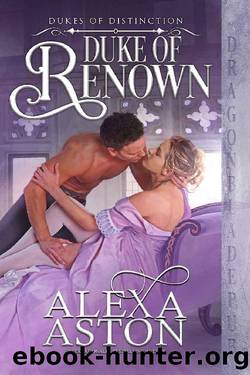 Duke of Renown (Dukes of Distinction Book 1) by Alexa Aston