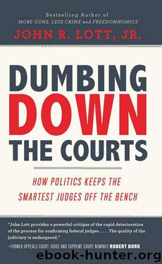 Dumbing Down the Courts: How Politics Keeps the Smartest Judges Off the Bench by John R. Lott Jr