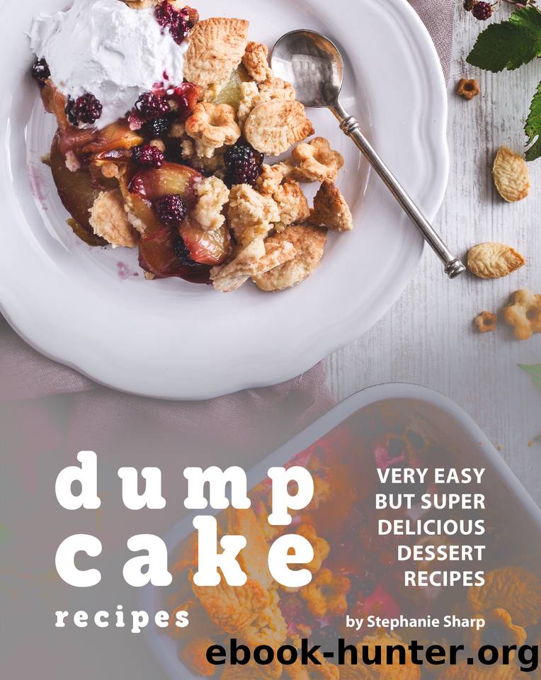 Dump Cake Recipes: Very Easy but Super Delicious Dessert Recipes by Sharp Stephanie