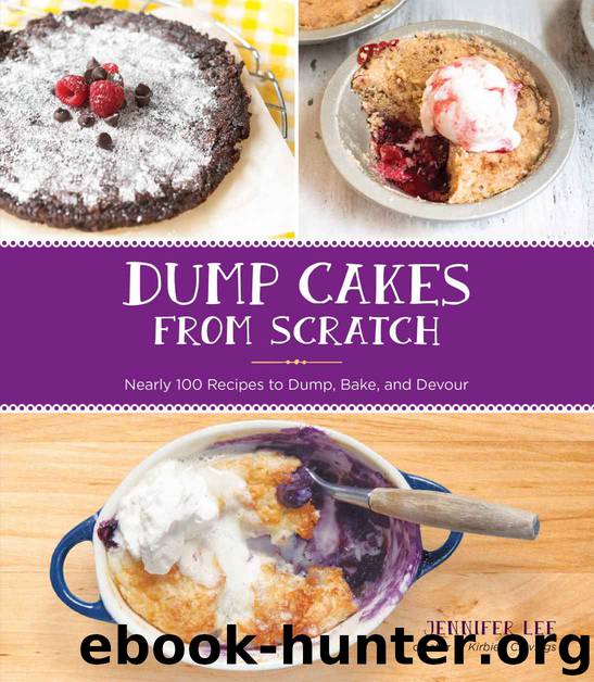 Dump Cakes from Scratch: Nearly 100 Recipes to Dump, Bake, and Devour by Lee Jennifer
