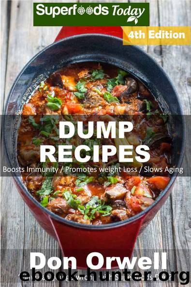 Dump Recipes: Fourth Edition - 80+ Dump Meals, Dump Dinners Recipes, Quick & Easy Cooking Recipes, Antioxidants & Phytochemicals: Soups Stews and Chilis, ... Free Cooking-Slow Cooker Recipes Book 161) by Don Orwell