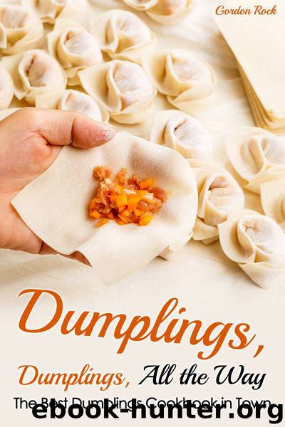 Dumplings, Dumplings, All the Way: The Best Dumplings Cookbook in Town (Dumpling Recipes) by Gordon Rock