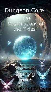 Dungeon Core: âThe Machinations of the Pixiesâ (Book 3) by Apinsig