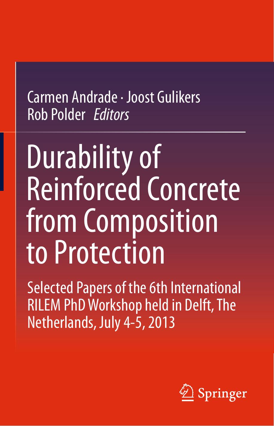 Durability of Reinforced Concrete from Composition to Protection: Selected Papers of the 6th International RILEM PhD Workshop held in Delft, The Netherlands, July 4-5, 2013 by Carmen Andrade Joost Gulikers Rob Polder (eds.)