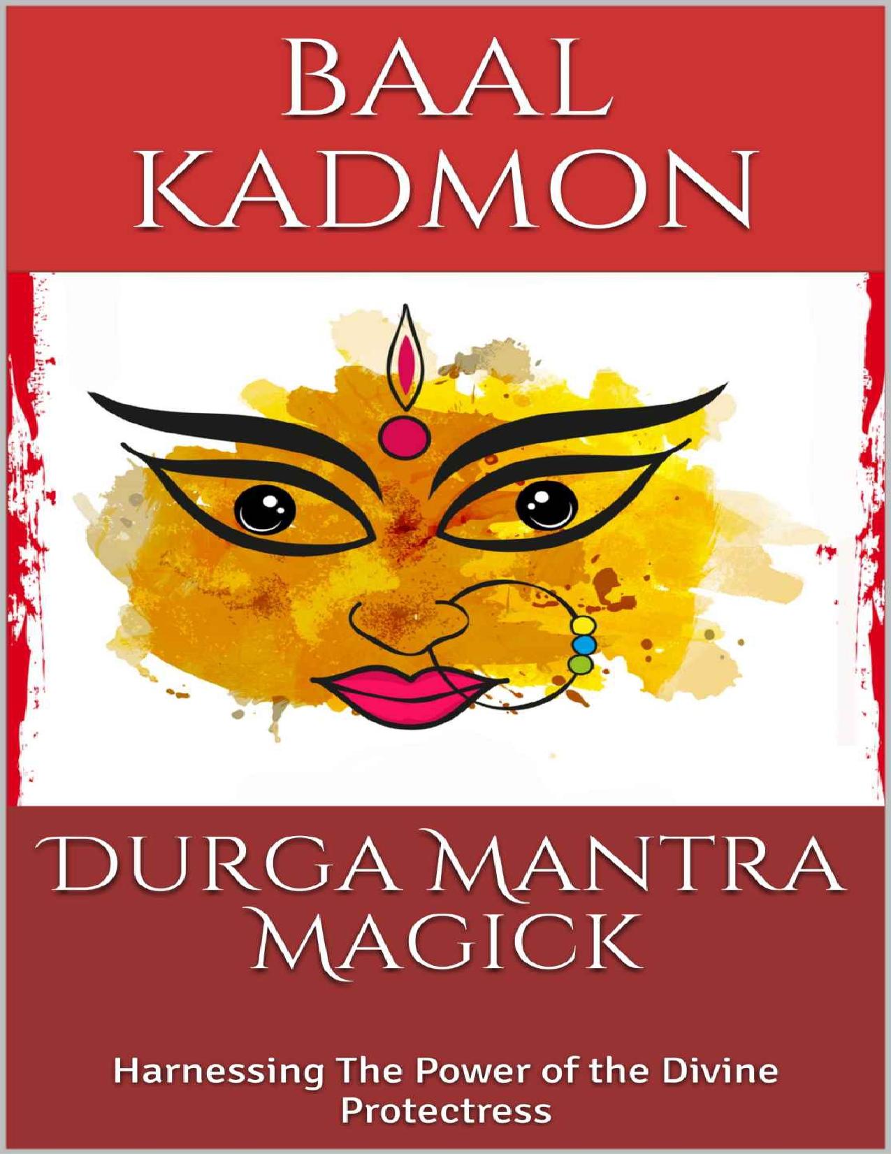 Durga Mantra Magick: Harnessing The Power of the Divine Protectress by Baal Kadmon