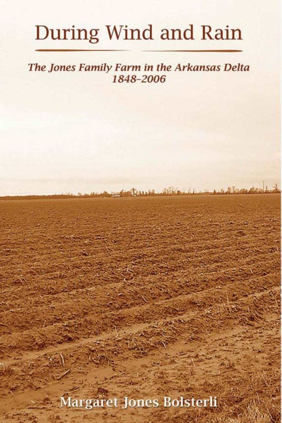 During Wind and Rain : The Jones Family Farm in the Arkansas Delta 1848-2006 by Margaret Jones Bolsterli
