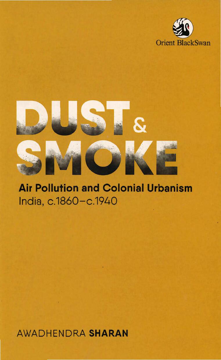 Dust & Smoke: Air Pollution and Colonial Urbanism India circa 1860-1940 by Awadhendra Sharan