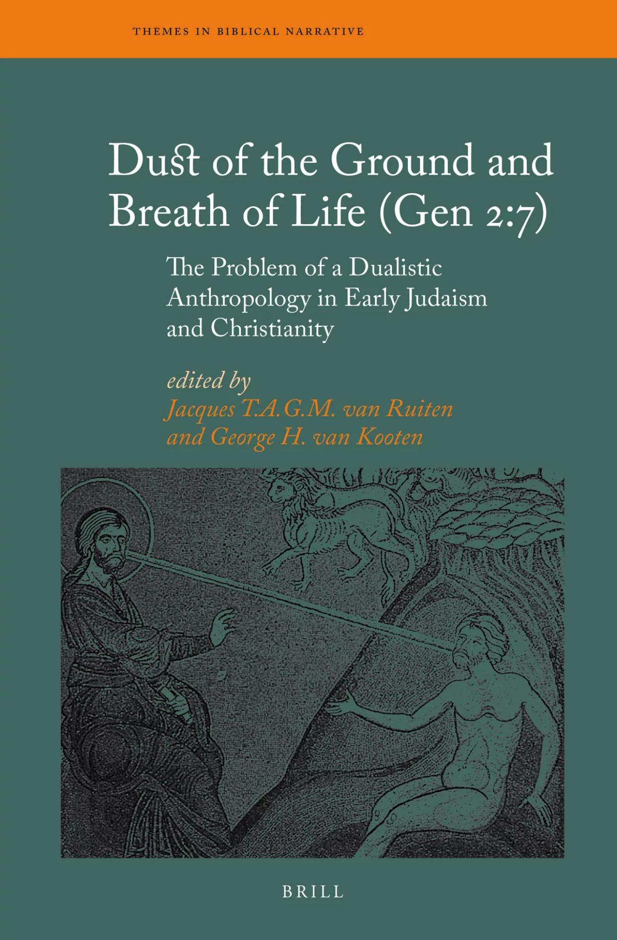 Dust of the Ground and Breath of Life (Gen 2:7) - The Problem of a Dualistic Anthropology in Early Judaism and Christianity by J.T.A.G.M. van Ruiten; George van Kooten