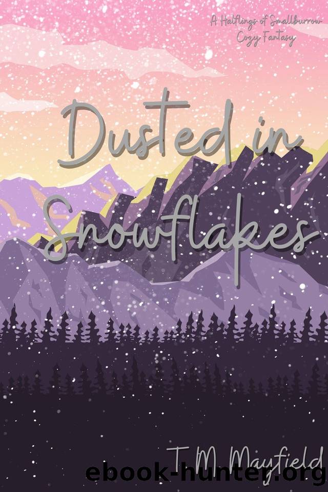 Dusted in Snowflakes: A Halflings of Smallburrow Cozy Fantasy (The Halflings of Smallburrow Book 2) by T. M. Mayfield