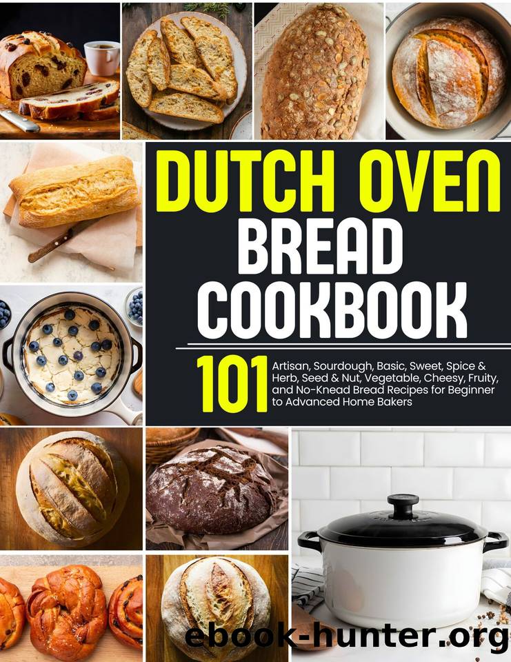 Dutch Oven Bread Cookbook: 101 Artisan, Sourdough, Basic, Sweet, Spice & Herb, Seed & Nut, Vegetable, Cheesy, Fruity, and No-Knead Bread Recipes for Beginner to Advanced Home Bakers by Rose Ella