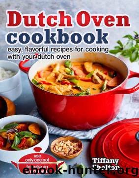 Dutch Oven Cookbook: : Easy, Flavorful Recipes for Cooking With Your Dutch Oven. Use Only One Pot to Make an Entire Meal by Tiffany Shelton