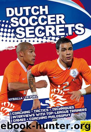 Dutch Soccer Secrets: Playing and Coaching Philosophy – Coaching – Tactics – Technique by Peter Hyballa & Hans-Dieter te Poel