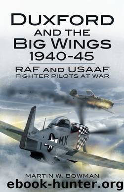 Duxford and the Big Wings 1940-45 by Martin Bowman