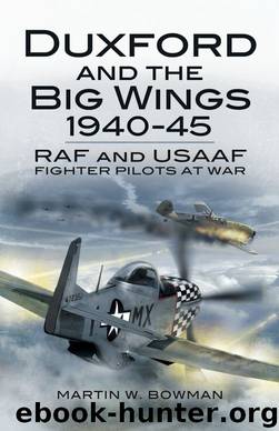 Duxford and the Big Wings 1940-45: RAF and USAAF Fighter Pilots at War by Martin W. Bowman